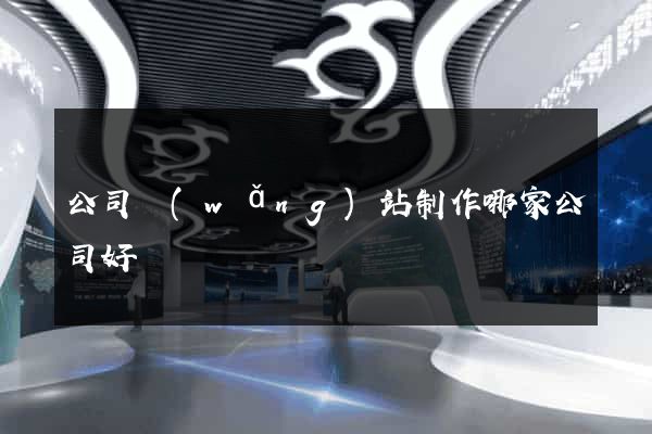 公司網(wǎng)站制作哪家公司好