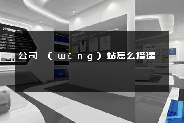 公司網(wǎng)站怎么搭建
