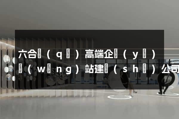 六合區(qū)高端企業(yè)網(wǎng)站建設(shè)公司