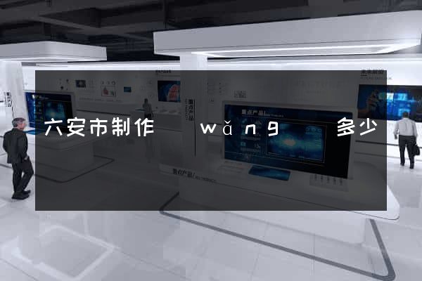 六安市制作網(wǎng)頁多少錢