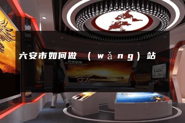 六安市如何做網(wǎng)站