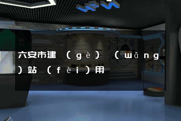 六安市建個(gè)網(wǎng)站費(fèi)用