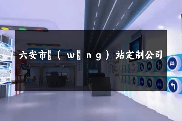 六安市網(wǎng)站定制公司