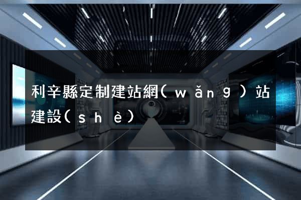 利辛縣定制建站網(wǎng)站建設(shè)