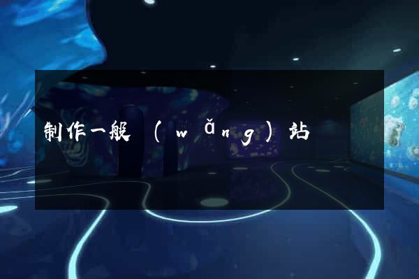 制作一般網(wǎng)站