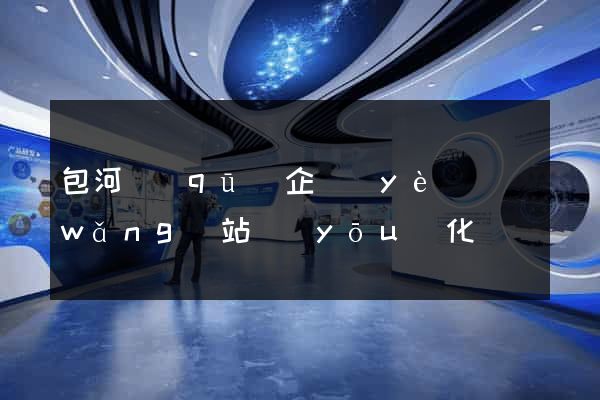 包河區(qū)企業(yè)網(wǎng)站優(yōu)化