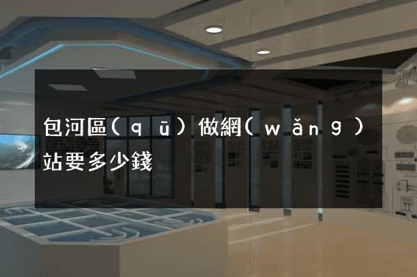 包河區(qū)做網(wǎng)站要多少錢