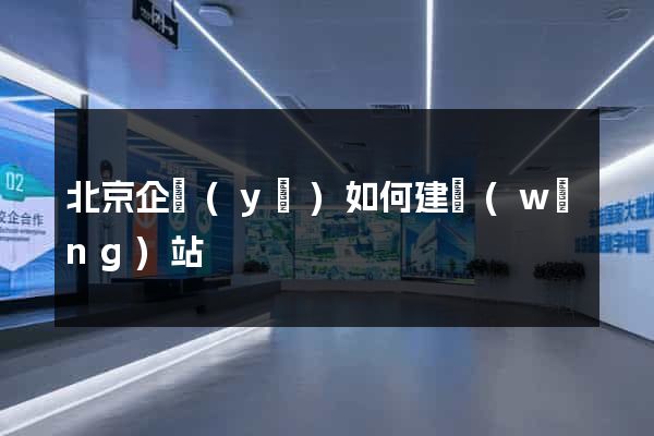 北京企業(yè)如何建網(wǎng)站