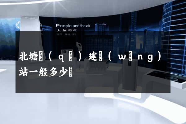 北塘區(qū)建網(wǎng)站一般多少錢