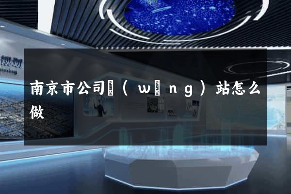 南京市公司網(wǎng)站怎么做