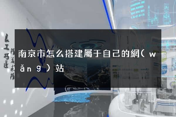 南京市怎么搭建屬于自己的網(wǎng)站