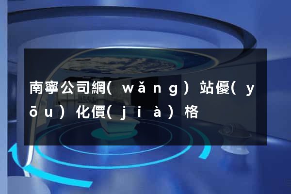 南寧公司網(wǎng)站優(yōu)化價(jià)格