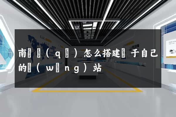 南潯區(qū)怎么搭建屬于自己的網(wǎng)站