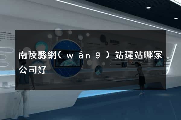 南陵縣網(wǎng)站建站哪家公司好
