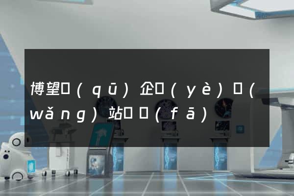 博望區(qū)企業(yè)網(wǎng)站開發(fā)