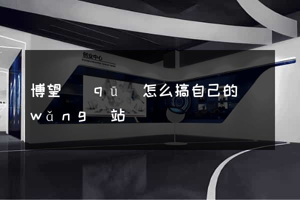 博望區(qū)怎么搞自己的網(wǎng)站