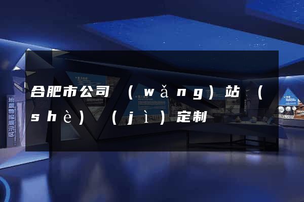 合肥市公司網(wǎng)站設(shè)計(jì)定制