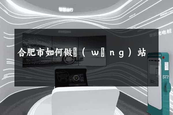 合肥市如何做網(wǎng)站