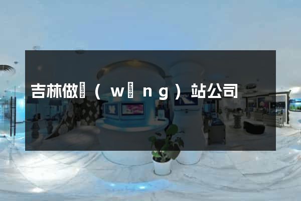 吉林做網(wǎng)站公司