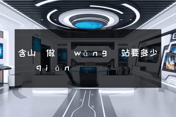 含山縣做網(wǎng)站要多少錢(qián)