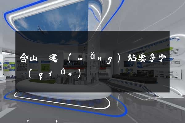 含山縣建網(wǎng)站要多少錢(qián)