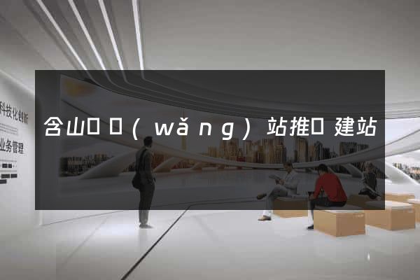 含山縣網(wǎng)站推廣建站