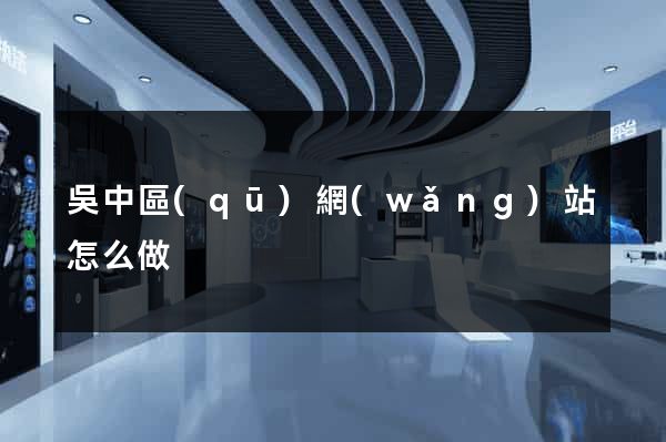 吳中區(qū)網(wǎng)站怎么做