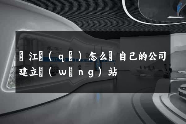 吳江區(qū)怎么給自己的公司建立網(wǎng)站
