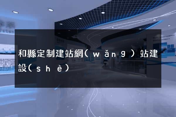 和縣定制建站網(wǎng)站建設(shè)