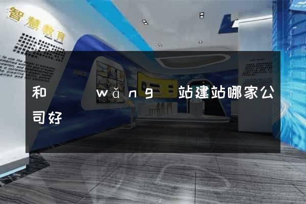 和縣網(wǎng)站建站哪家公司好