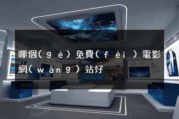 哪個(gè)免費(fèi)電影網(wǎng)站好