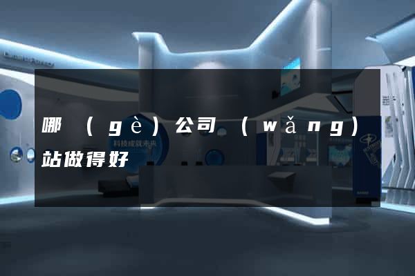 哪個(gè)公司網(wǎng)站做得好