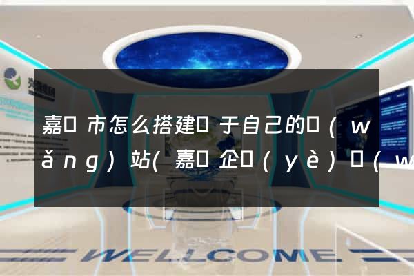 嘉興市怎么搭建屬于自己的網(wǎng)站(嘉興企業(yè)網(wǎng)站建設(shè))