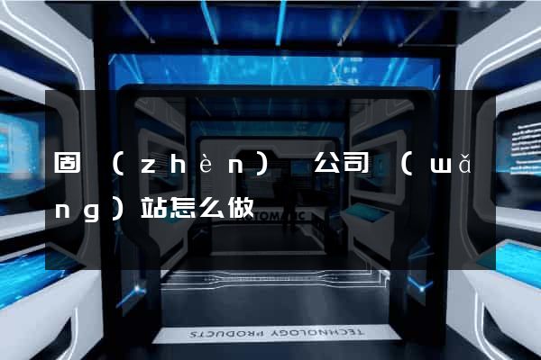 固鎮(zhèn)縣公司網(wǎng)站怎么做