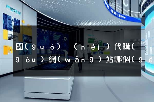 國(guó)內(nèi)代購(gòu)網(wǎng)站哪個(gè)好