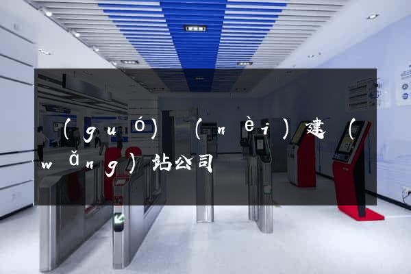國(guó)內(nèi)建網(wǎng)站公司