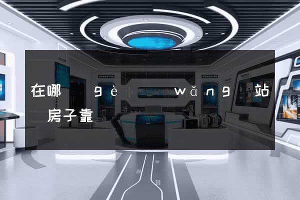在哪個(gè)網(wǎng)站買房子靠譜