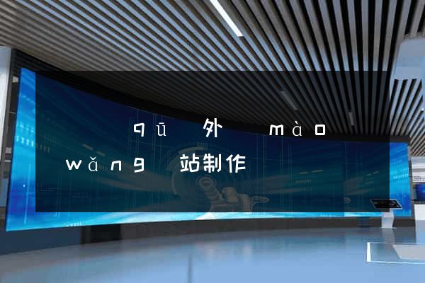 埇橋區(qū)外貿(mào)網(wǎng)站制作