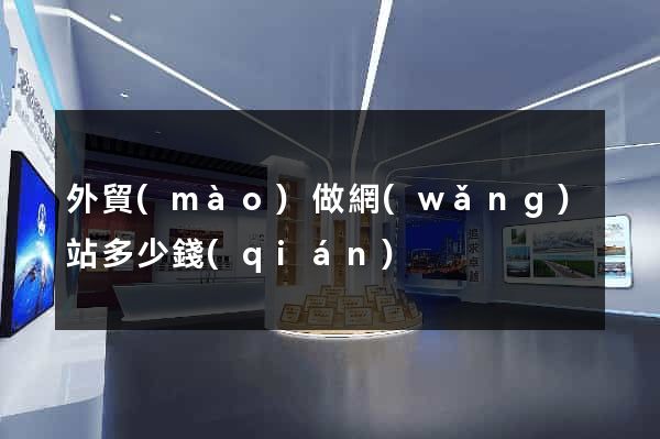 外貿(mào)做網(wǎng)站多少錢(qián)