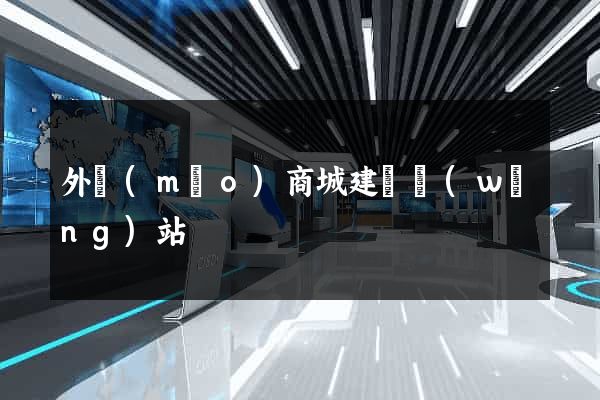 外貿(mào)商城建設網(wǎng)站