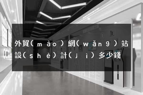外貿(mào)網(wǎng)站設(shè)計(jì)多少錢