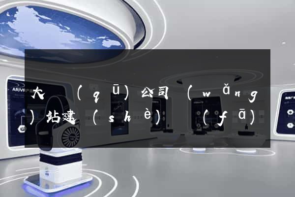 大觀區(qū)公司網(wǎng)站建設(shè)開發(fā)