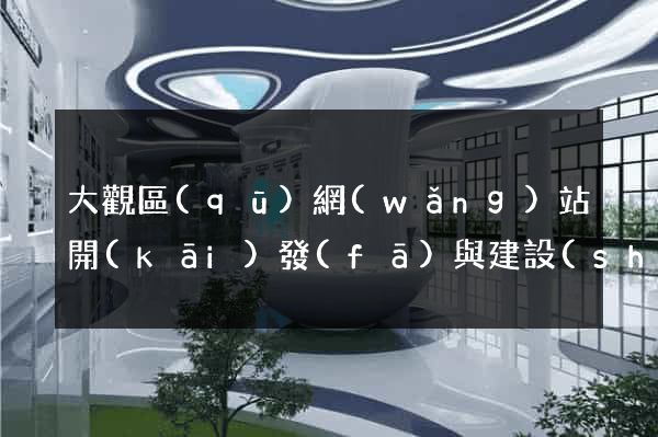 大觀區(qū)網(wǎng)站開(kāi)發(fā)與建設(shè)