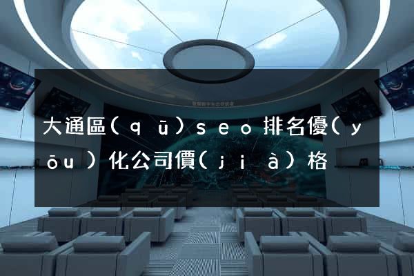 大通區(qū)seo排名優(yōu)化公司價(jià)格
