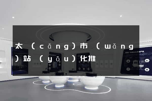 太倉(cāng)市網(wǎng)站優(yōu)化推廣