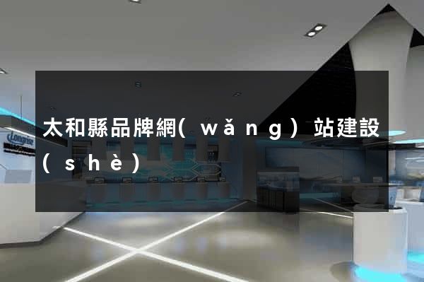 太和縣品牌網(wǎng)站建設(shè)