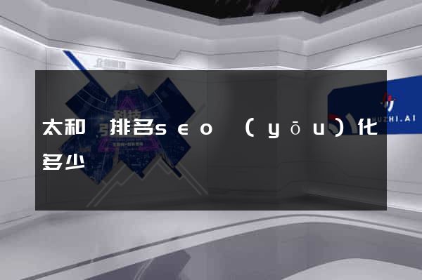 太和縣排名seo優(yōu)化多少錢
