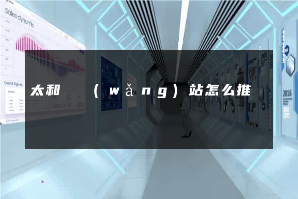 太和縣網(wǎng)站怎么推廣