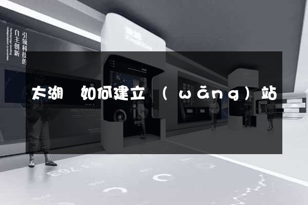 太湖縣如何建立網(wǎng)站