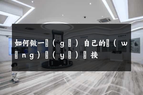 如何做一個(gè)自己的網(wǎng)頁(yè)鏈接